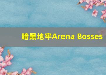 暗黑地牢Arena Bosses